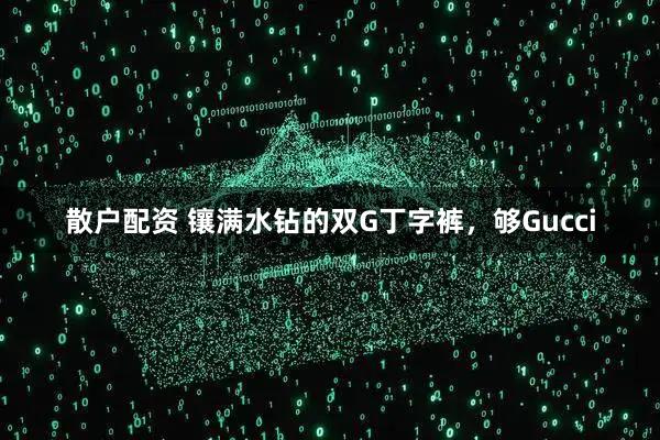 散户配资 镶满水钻的双G丁字裤，够Gucci