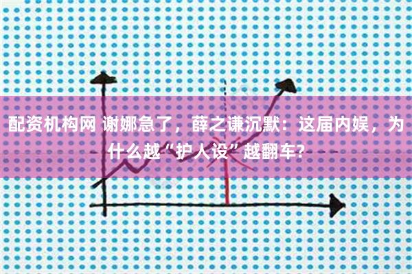 配资机构网 谢娜急了，薛之谦沉默：这届内娱，为什么越“护人设”越翻车?